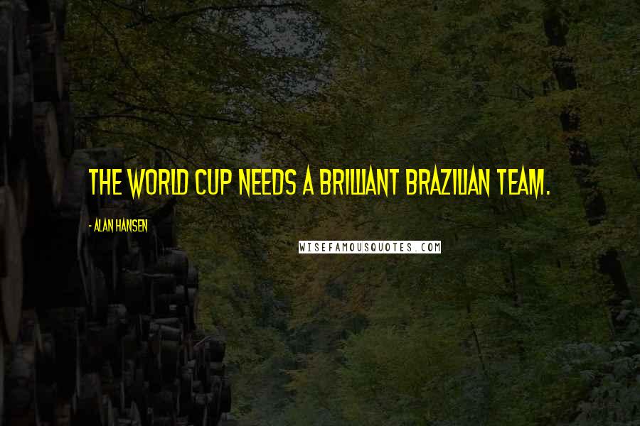 Alan Hansen Quotes: The World Cup needs a brilliant Brazilian team.