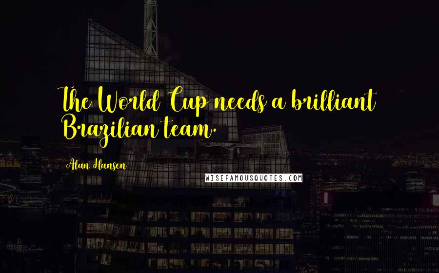 Alan Hansen Quotes: The World Cup needs a brilliant Brazilian team.