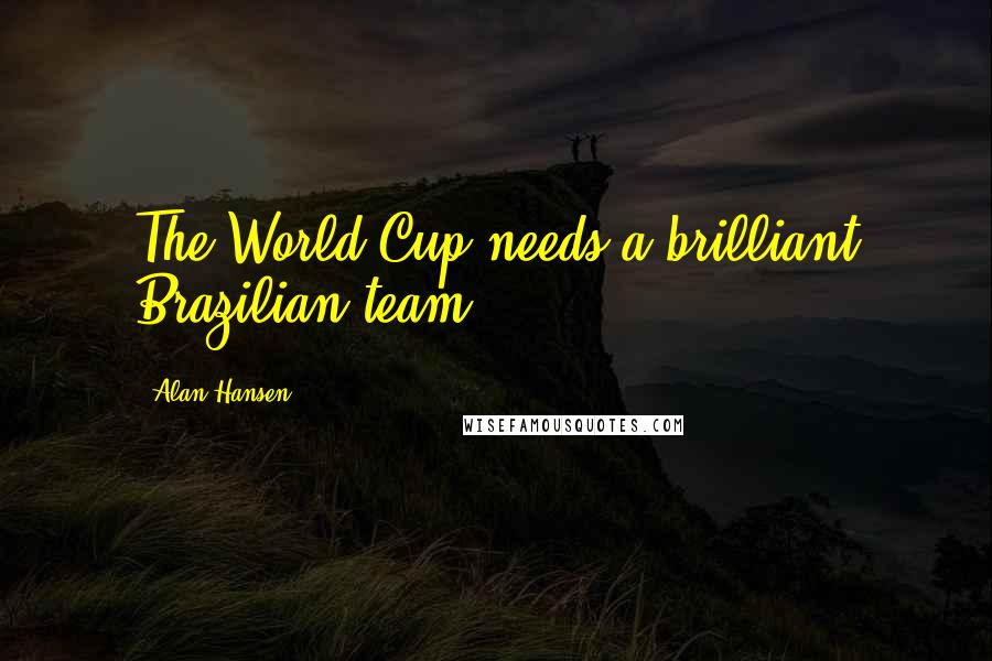 Alan Hansen Quotes: The World Cup needs a brilliant Brazilian team.