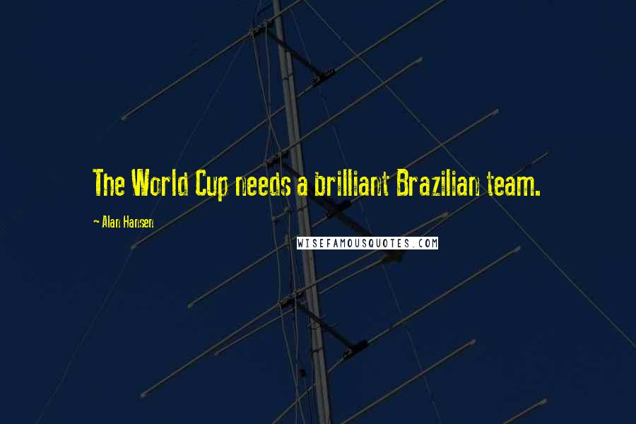 Alan Hansen Quotes: The World Cup needs a brilliant Brazilian team.