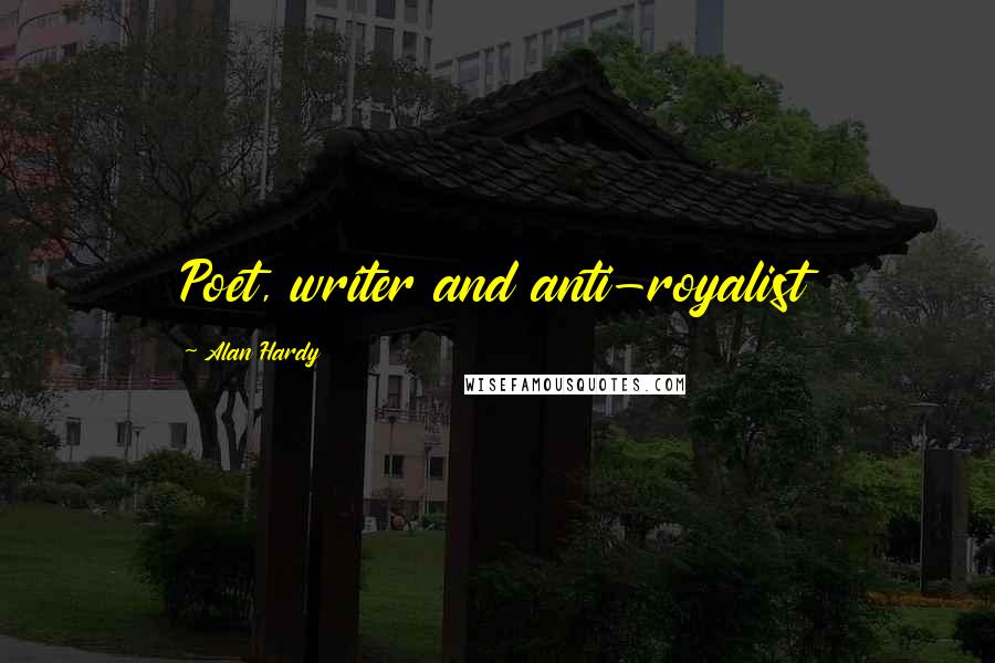 Alan Hardy Quotes: Poet, writer and anti-royalist