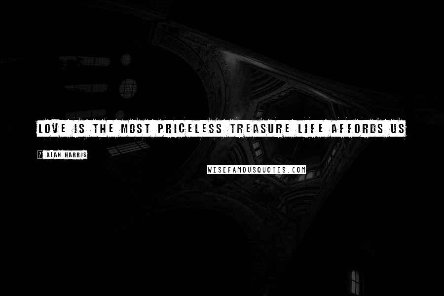 Alan Harris Quotes: Love is the most priceless treasure life affords us