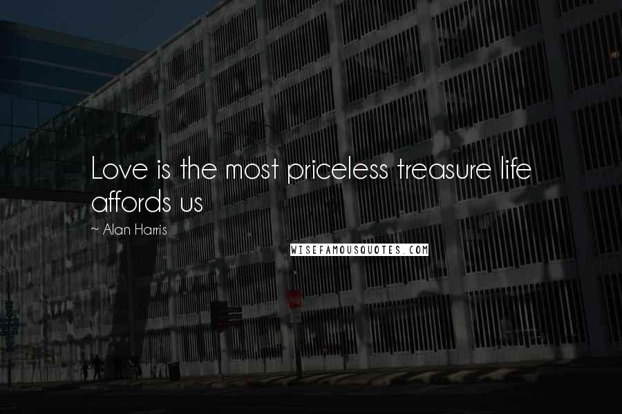 Alan Harris Quotes: Love is the most priceless treasure life affords us