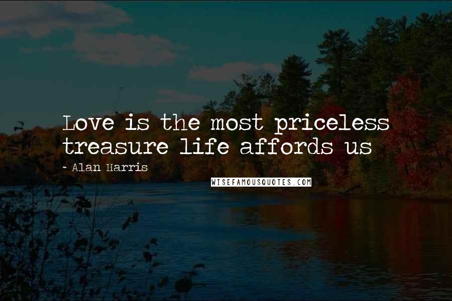 Alan Harris Quotes: Love is the most priceless treasure life affords us