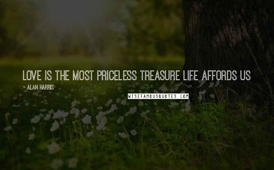 Alan Harris Quotes: Love is the most priceless treasure life affords us