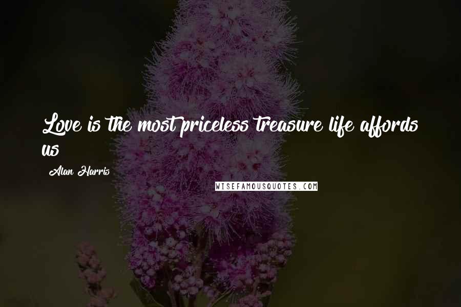 Alan Harris Quotes: Love is the most priceless treasure life affords us