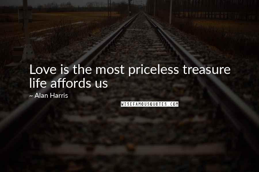 Alan Harris Quotes: Love is the most priceless treasure life affords us