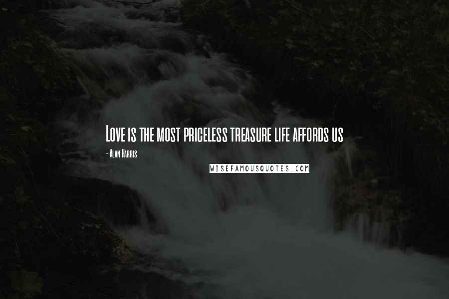 Alan Harris Quotes: Love is the most priceless treasure life affords us