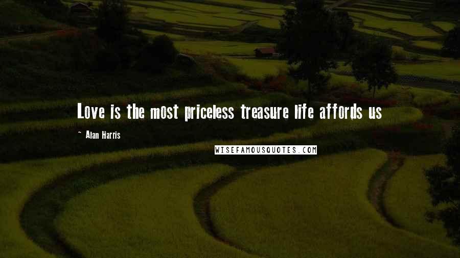 Alan Harris Quotes: Love is the most priceless treasure life affords us