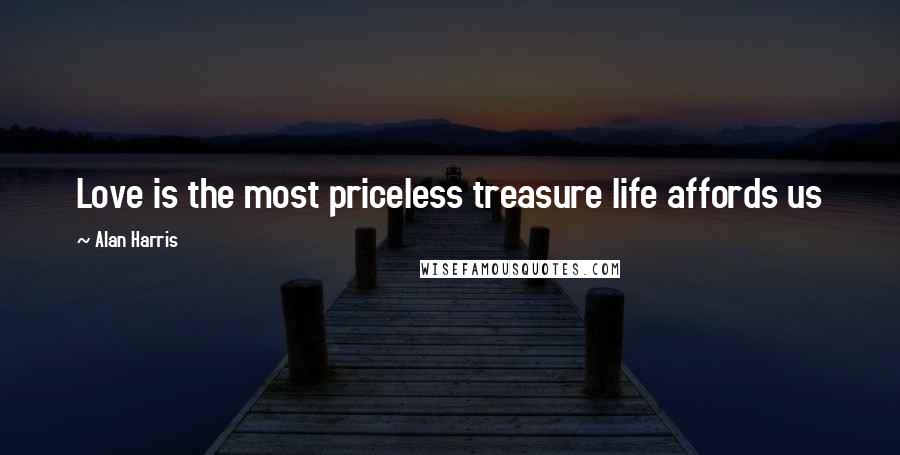 Alan Harris Quotes: Love is the most priceless treasure life affords us