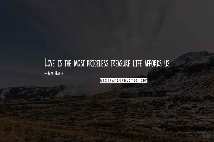 Alan Harris Quotes: Love is the most priceless treasure life affords us