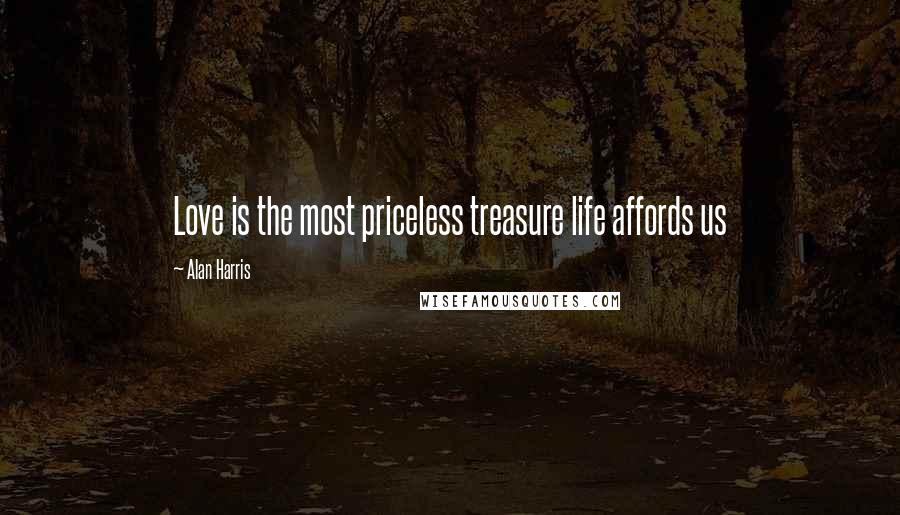 Alan Harris Quotes: Love is the most priceless treasure life affords us