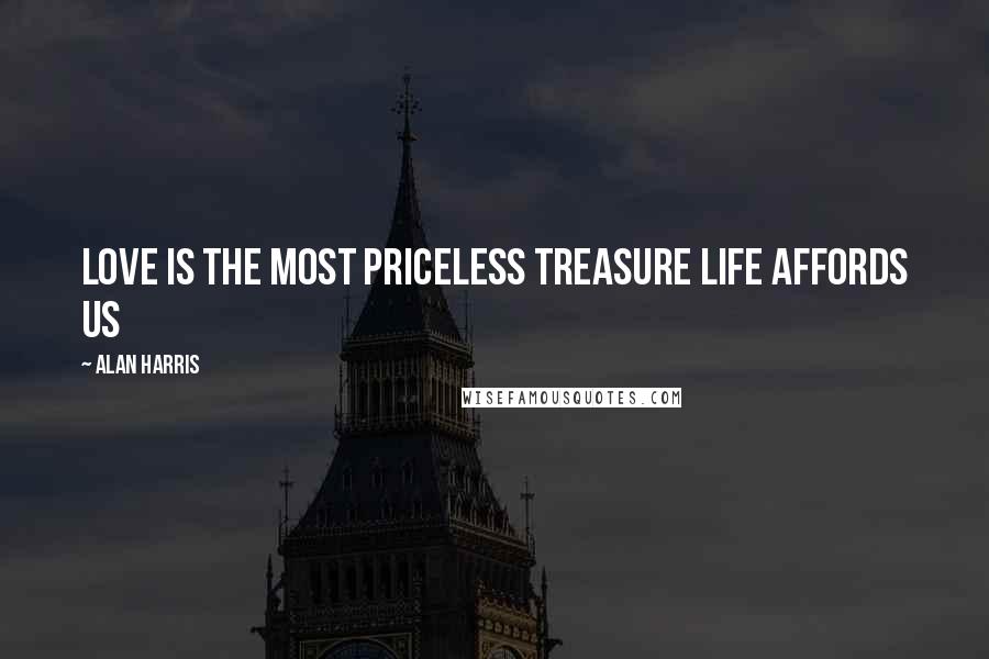 Alan Harris Quotes: Love is the most priceless treasure life affords us