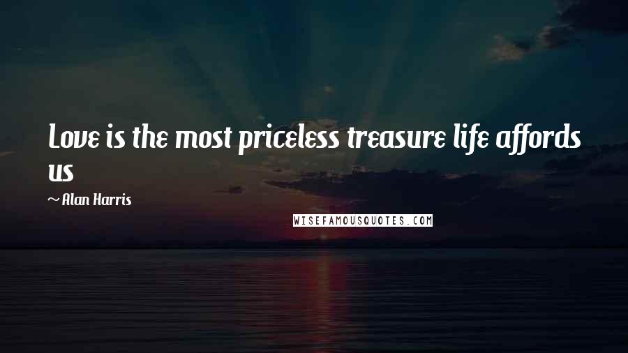 Alan Harris Quotes: Love is the most priceless treasure life affords us