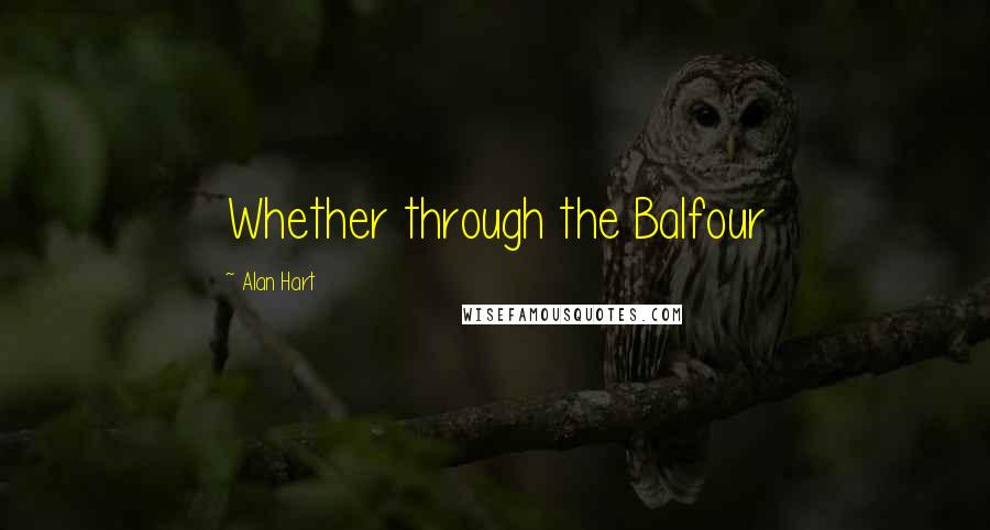 Alan Hart Quotes: Whether through the Balfour