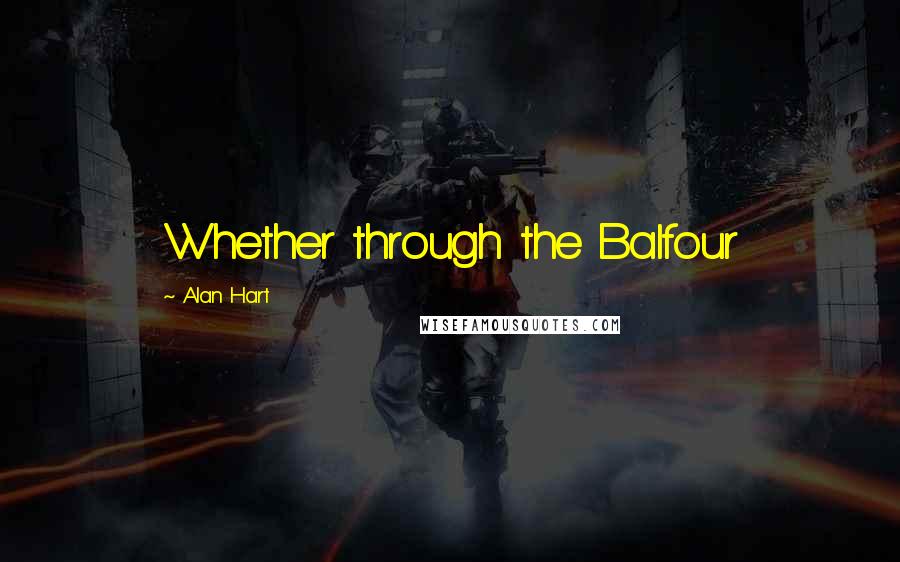 Alan Hart Quotes: Whether through the Balfour