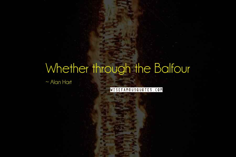 Alan Hart Quotes: Whether through the Balfour