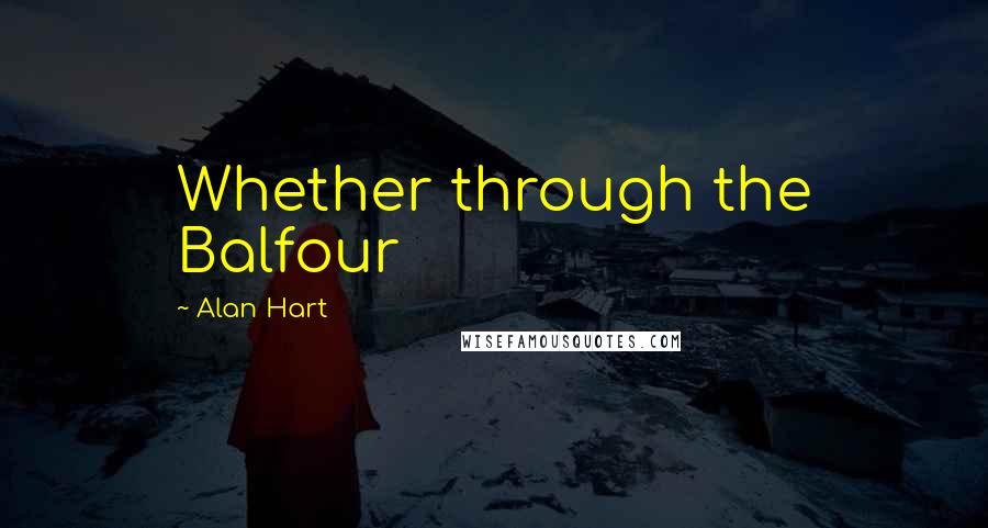 Alan Hart Quotes: Whether through the Balfour