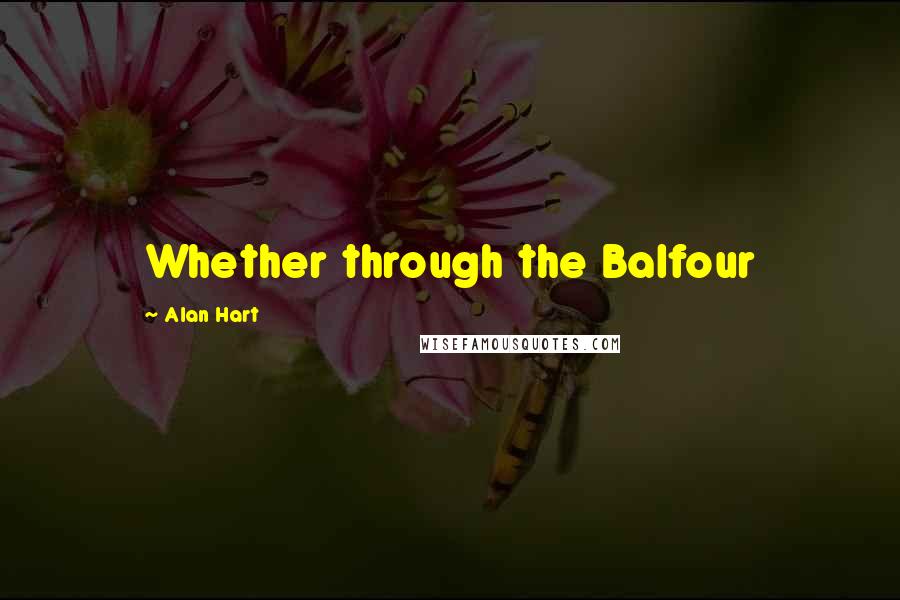 Alan Hart Quotes: Whether through the Balfour