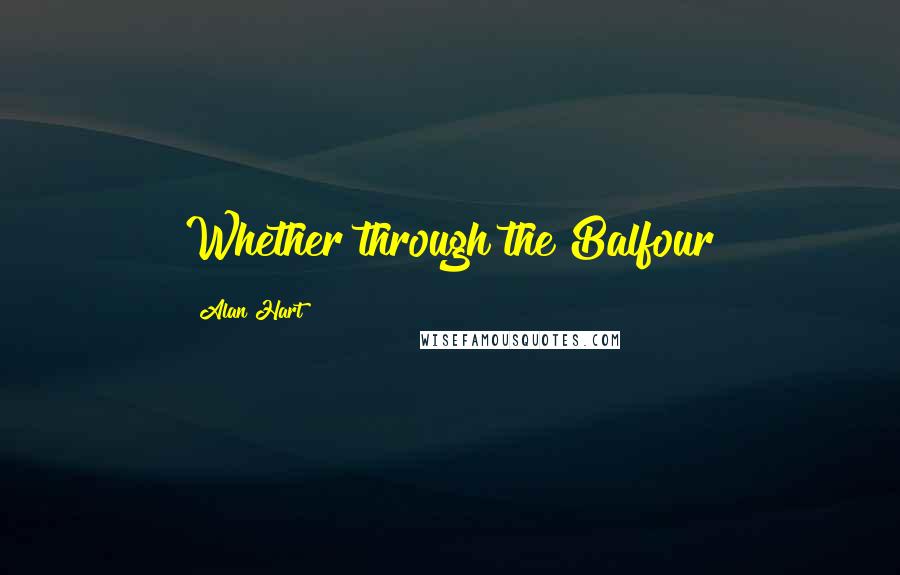 Alan Hart Quotes: Whether through the Balfour