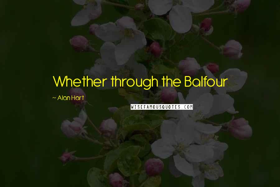 Alan Hart Quotes: Whether through the Balfour