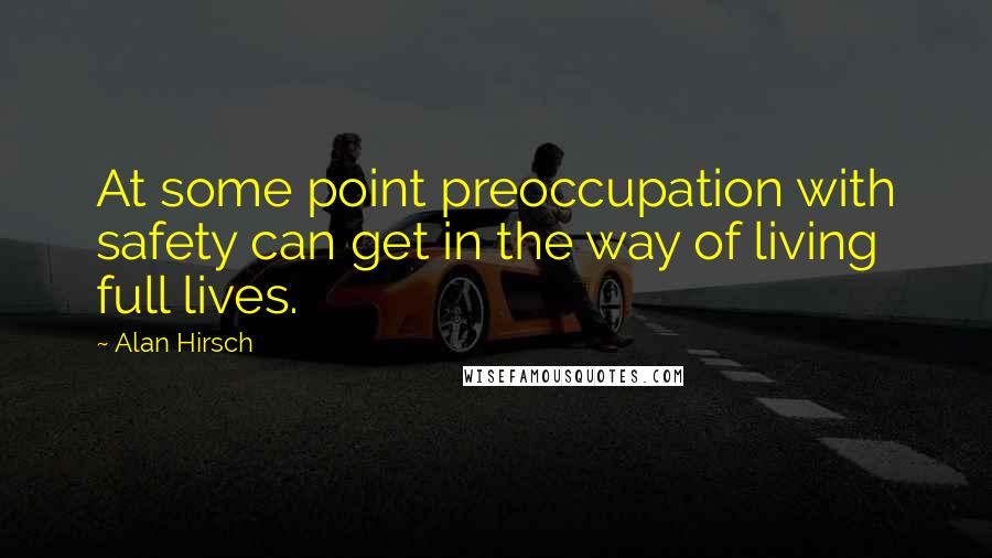 Alan Hirsch Quotes: At some point preoccupation with safety can get in the way of living full lives.