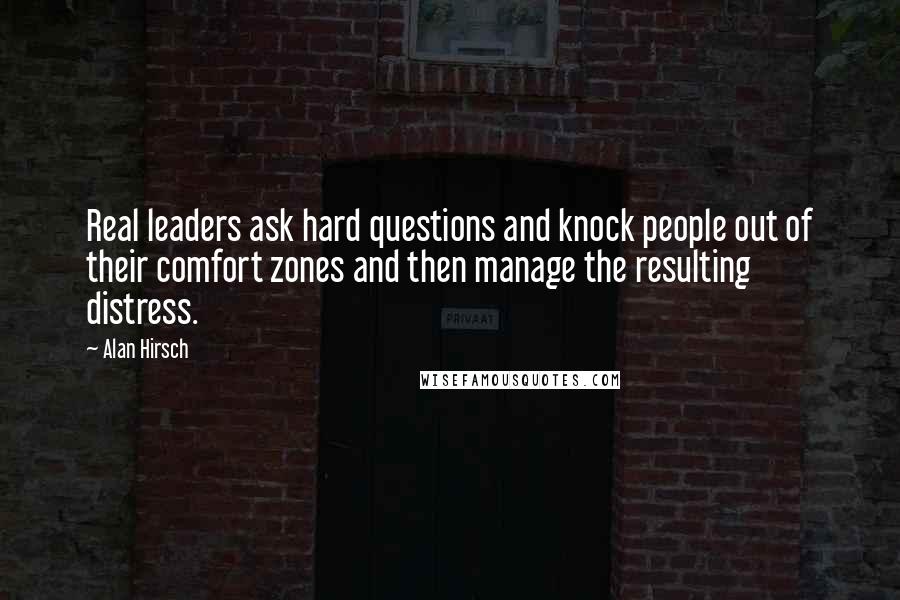 Alan Hirsch Quotes: Real leaders ask hard questions and knock people out of their comfort zones and then manage the resulting distress.