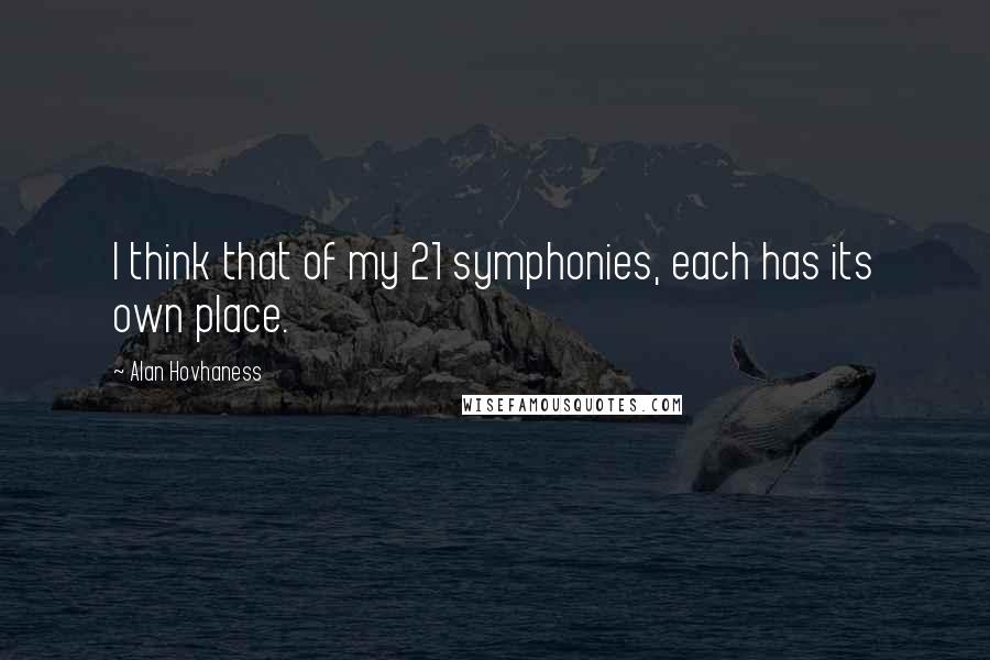 Alan Hovhaness Quotes: I think that of my 21 symphonies, each has its own place.