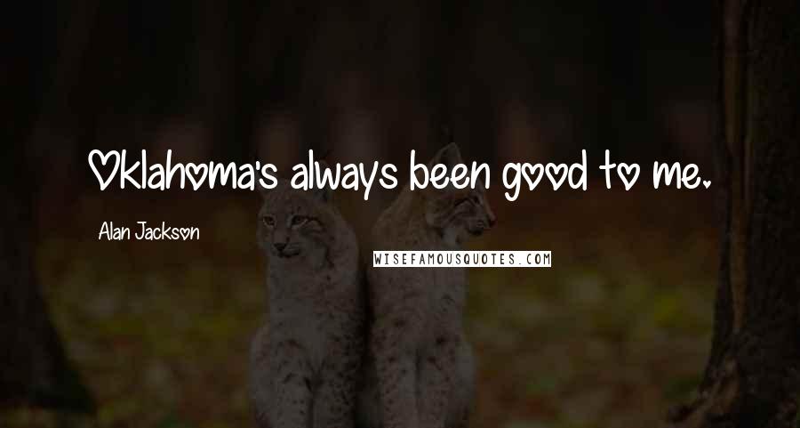 Alan Jackson Quotes: Oklahoma's always been good to me.