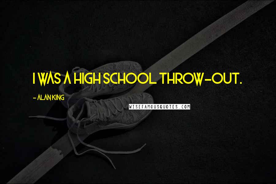 Alan King Quotes: I was a high school throw-out.