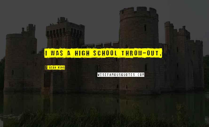 Alan King Quotes: I was a high school throw-out.