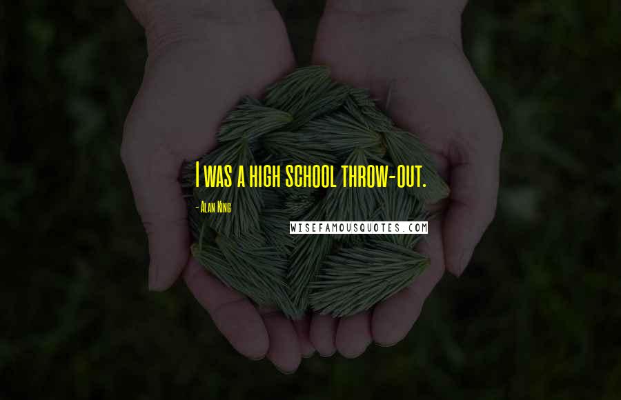 Alan King Quotes: I was a high school throw-out.