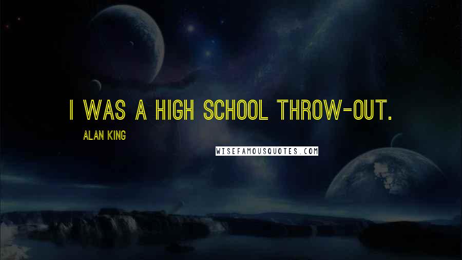 Alan King Quotes: I was a high school throw-out.