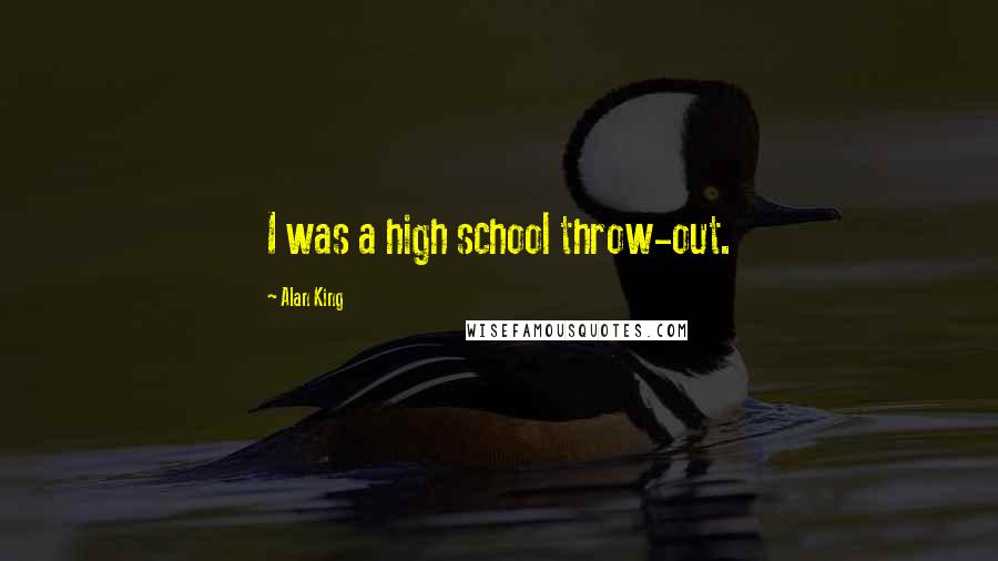Alan King Quotes: I was a high school throw-out.