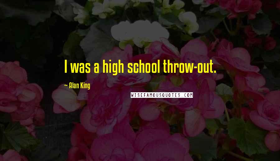 Alan King Quotes: I was a high school throw-out.