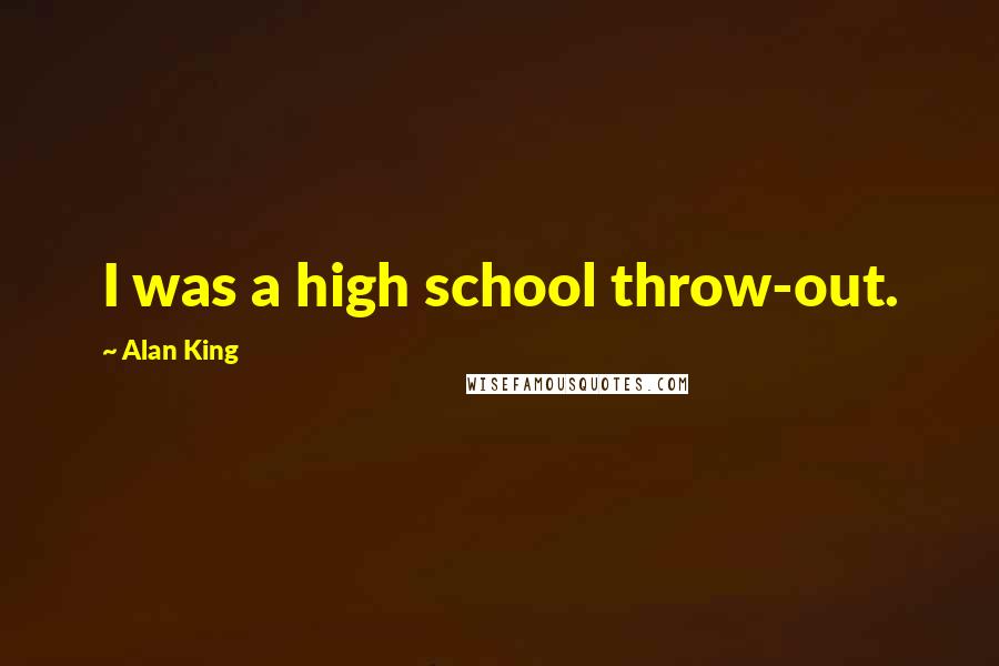 Alan King Quotes: I was a high school throw-out.