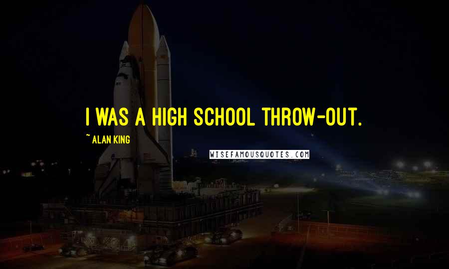Alan King Quotes: I was a high school throw-out.