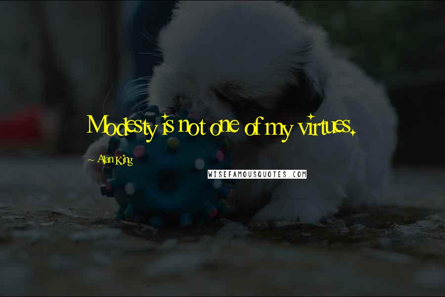 Alan King Quotes: Modesty is not one of my virtues.