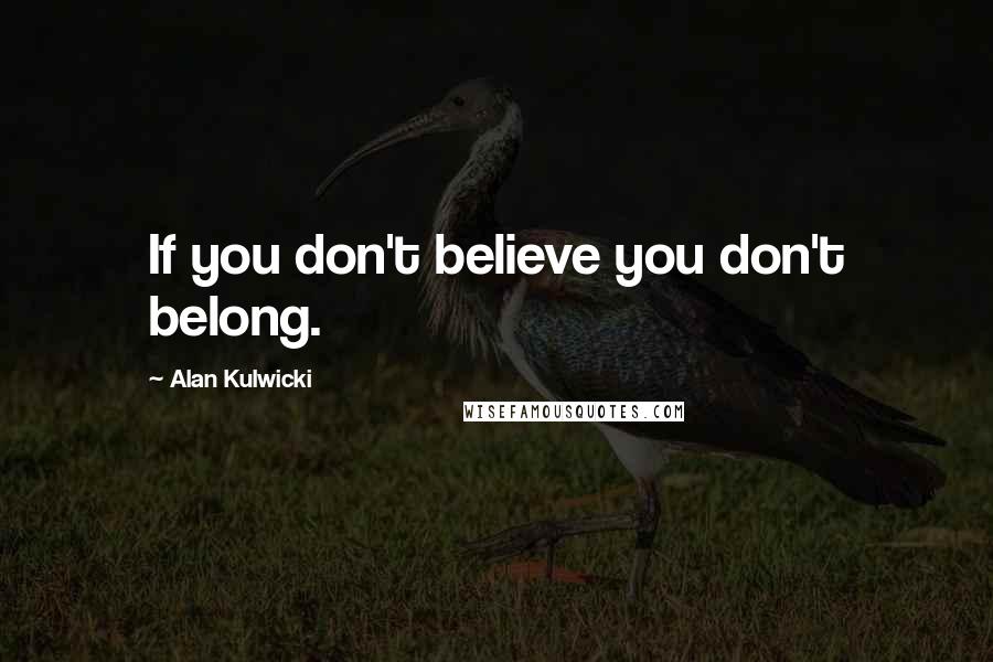 Alan Kulwicki Quotes: If you don't believe you don't belong.