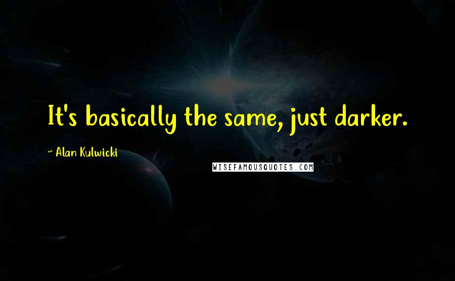 Alan Kulwicki Quotes: It's basically the same, just darker.