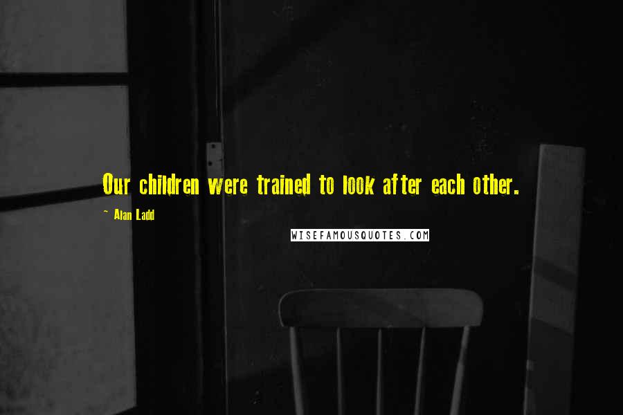 Alan Ladd Quotes: Our children were trained to look after each other.