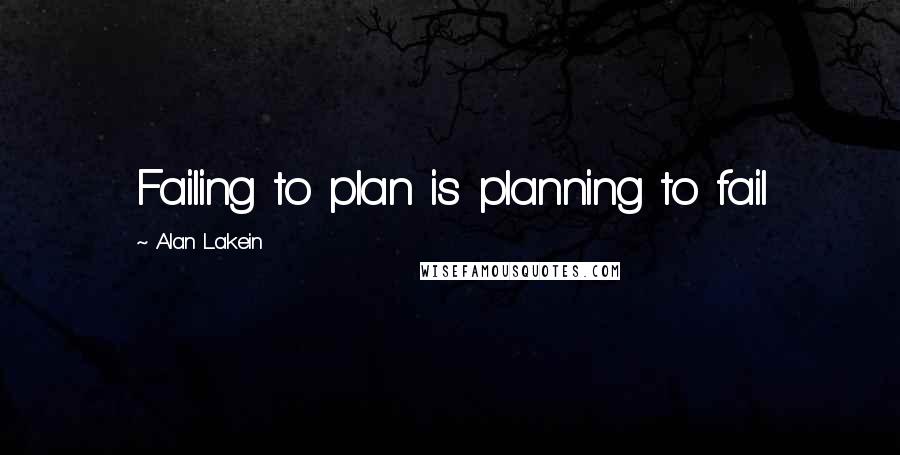 Alan Lakein Quotes: Failing to plan is planning to fail