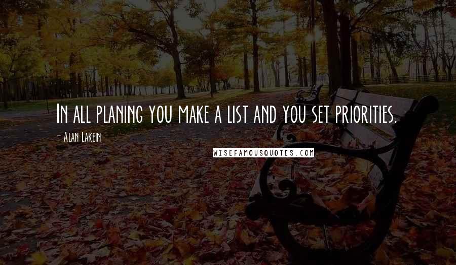 Alan Lakein Quotes: In all planing you make a list and you set priorities.