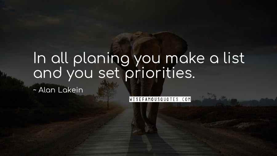 Alan Lakein Quotes: In all planing you make a list and you set priorities.