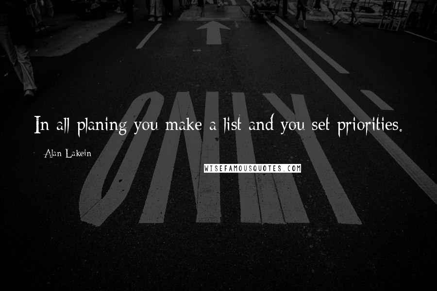 Alan Lakein Quotes: In all planing you make a list and you set priorities.