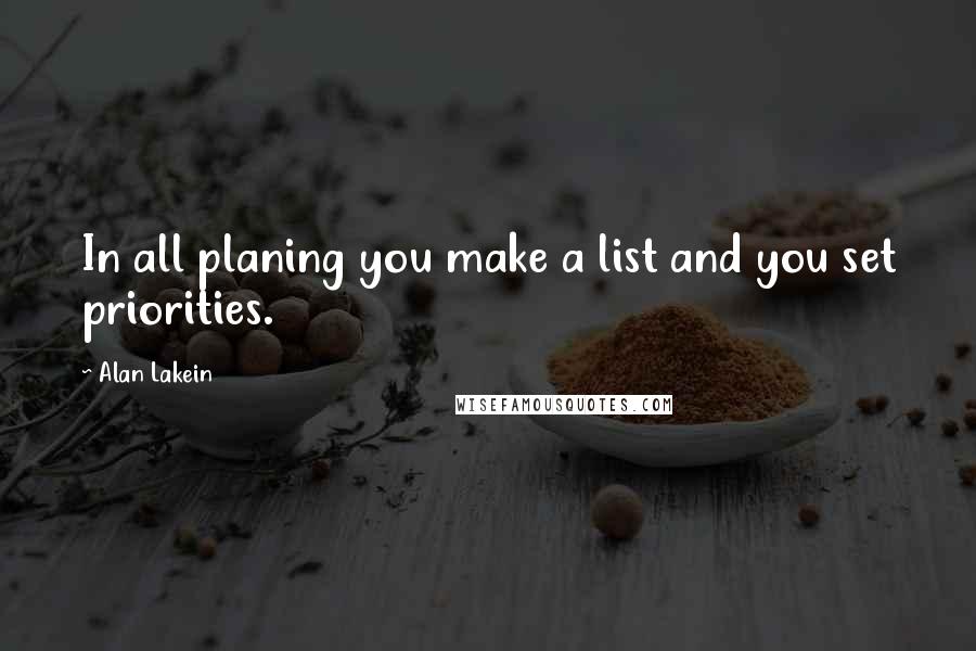 Alan Lakein Quotes: In all planing you make a list and you set priorities.