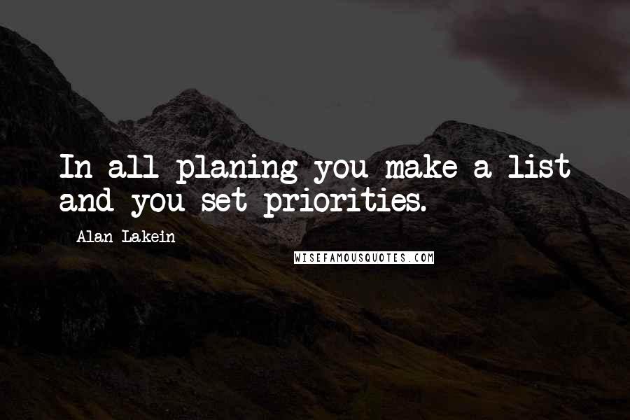 Alan Lakein Quotes: In all planing you make a list and you set priorities.