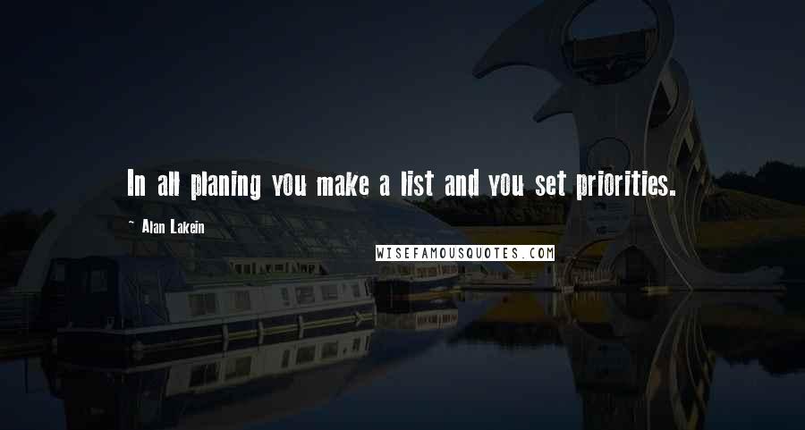 Alan Lakein Quotes: In all planing you make a list and you set priorities.