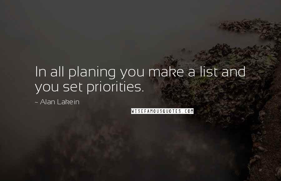 Alan Lakein Quotes: In all planing you make a list and you set priorities.