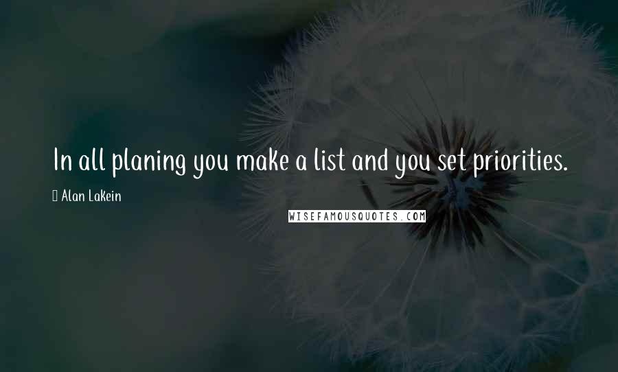 Alan Lakein Quotes: In all planing you make a list and you set priorities.